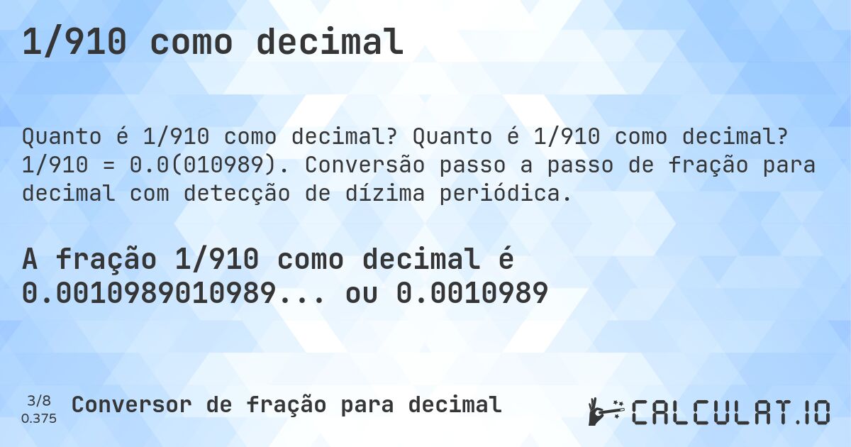 1/910 como decimal. Quanto é 1/910 como decimal? 1/910 = 0.0(010989). Conversão passo a passo de fração para decimal com detecção de dízima periódica.