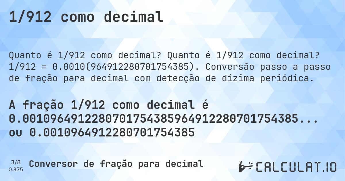 1/912 como decimal. Quanto é 1/912 como decimal? 1/912 = 0.0010(964912280701754385). Conversão passo a passo de fração para decimal com detecção de dízima periódica.