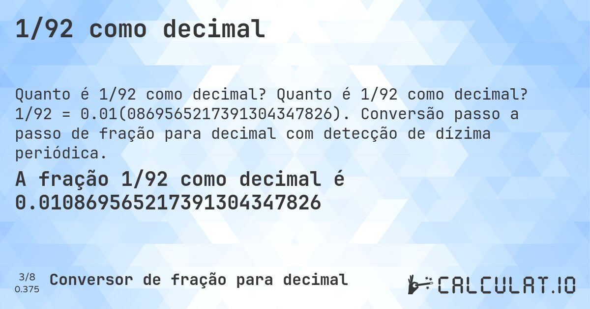 1/92 como decimal. Quanto é 1/92 como decimal? 1/92 = 0.01(0869565217391304347826). Conversão passo a passo de fração para decimal com detecção de dízima periódica.