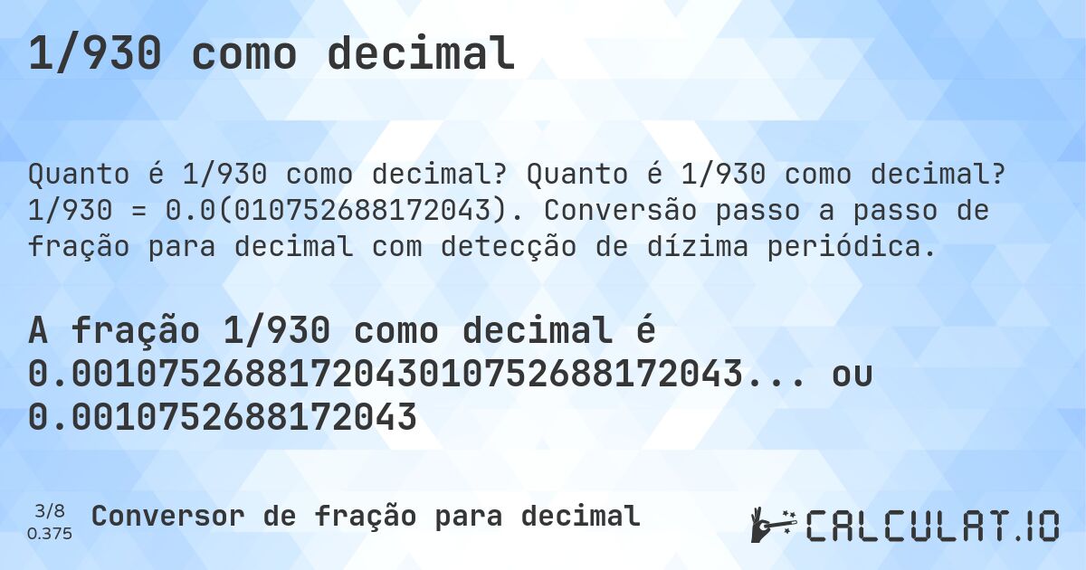 1/930 como decimal. Quanto é 1/930 como decimal? 1/930 = 0.0(010752688172043). Conversão passo a passo de fração para decimal com detecção de dízima periódica.