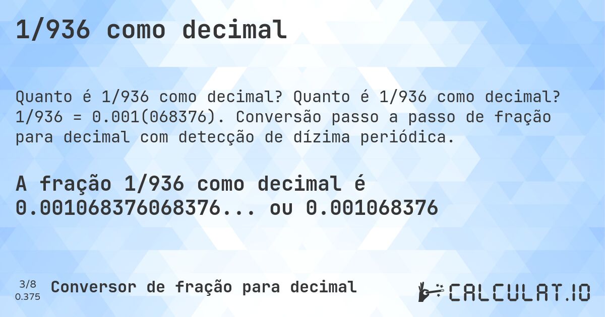 1/936 como decimal. Quanto é 1/936 como decimal? 1/936 = 0.001(068376). Conversão passo a passo de fração para decimal com detecção de dízima periódica.