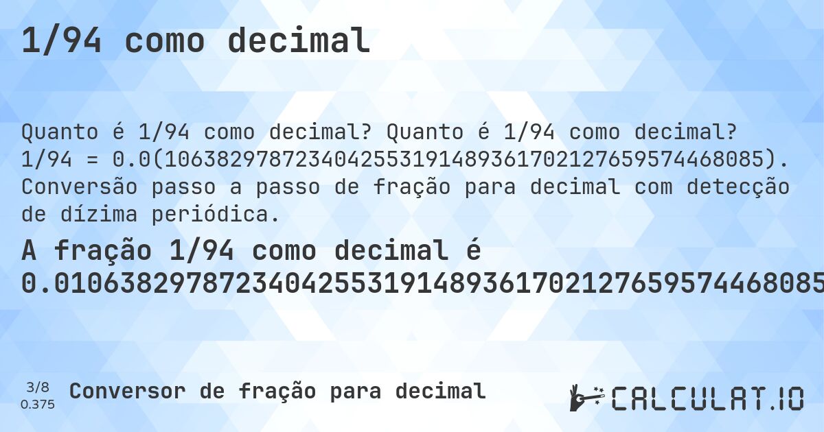 1/94 como decimal. Quanto é 1/94 como decimal? 1/94 = 0.0(1063829787234042553191489361702127659574468085). Conversão passo a passo de fração para decimal com detecção de dízima periódica.