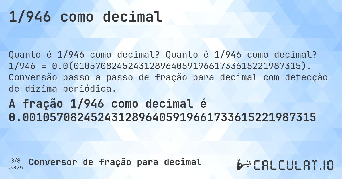 1/946 como decimal. Quanto é 1/946 como decimal? 1/946 = 0.0(010570824524312896405919661733615221987315). Conversão passo a passo de fração para decimal com detecção de dízima periódica.