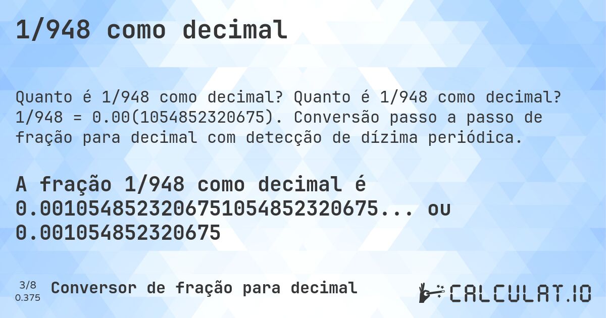 1/948 como decimal. Quanto é 1/948 como decimal? 1/948 = 0.00(1054852320675). Conversão passo a passo de fração para decimal com detecção de dízima periódica.