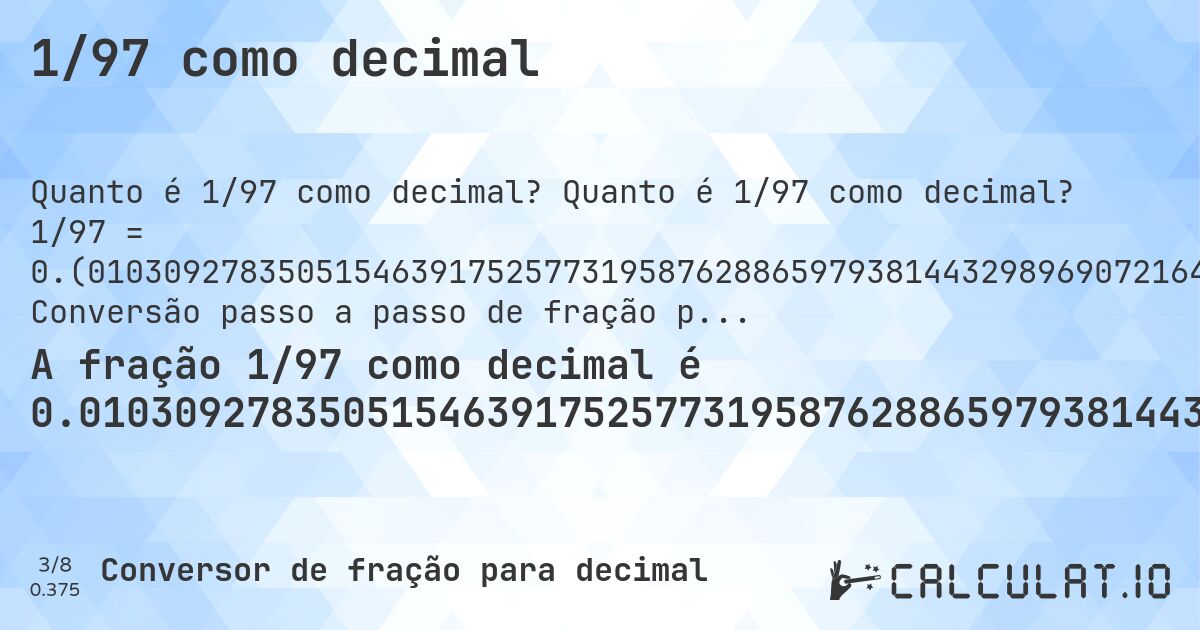 1/97 como decimal. Quanto é 1/97 como decimal? 1/97 = 0.(010309278350515463917525773195876288659793814432989690721649484536082474226804123711340206185567). Conversão passo a passo de fração para decimal com detecção de dízima periódica.