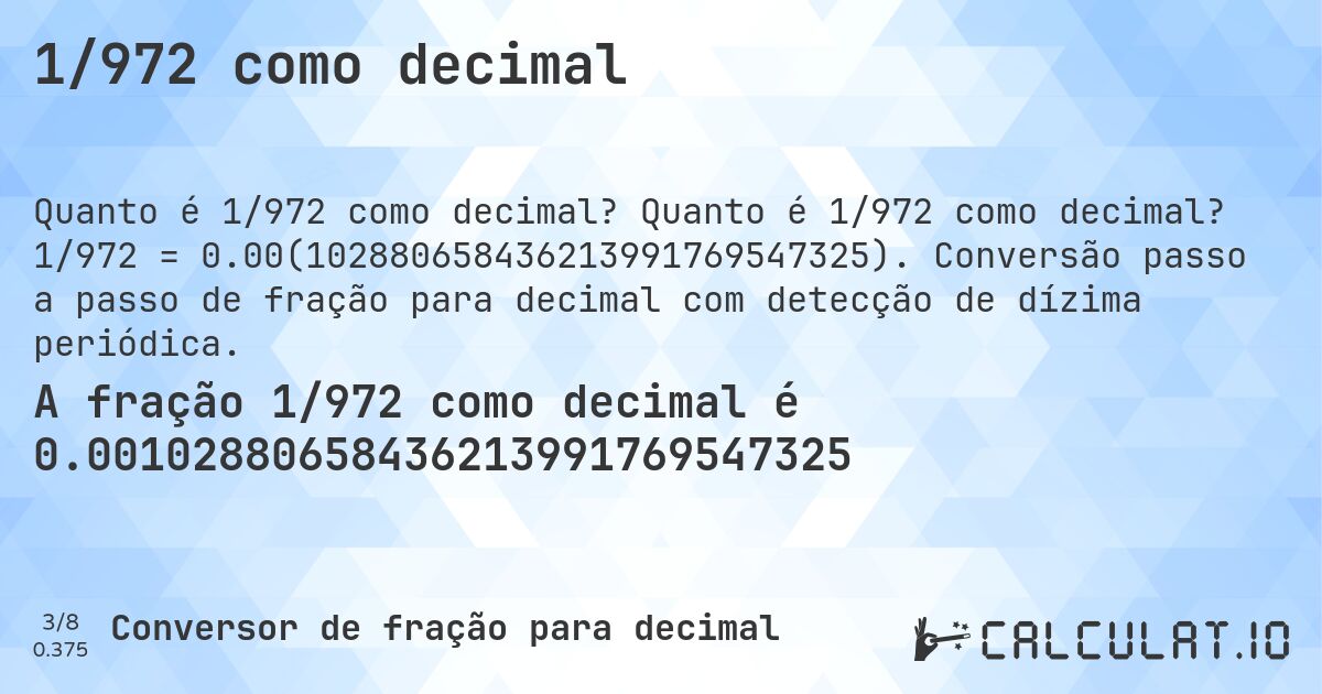 1/972 como decimal. Quanto é 1/972 como decimal? 1/972 = 0.00(102880658436213991769547325). Conversão passo a passo de fração para decimal com detecção de dízima periódica.