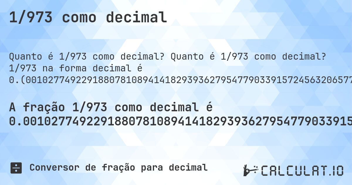 1/973 como decimal. Quanto é 1/973 como decimal? 1/973 na forma decimal é 0.(001027749229188078108941418293936279547790339157245632065775950668036998972250770811921891058581706063720452209660842754367934224049331963). Conversão passo a passo de fração para decimal com detecção de dízima periódica.