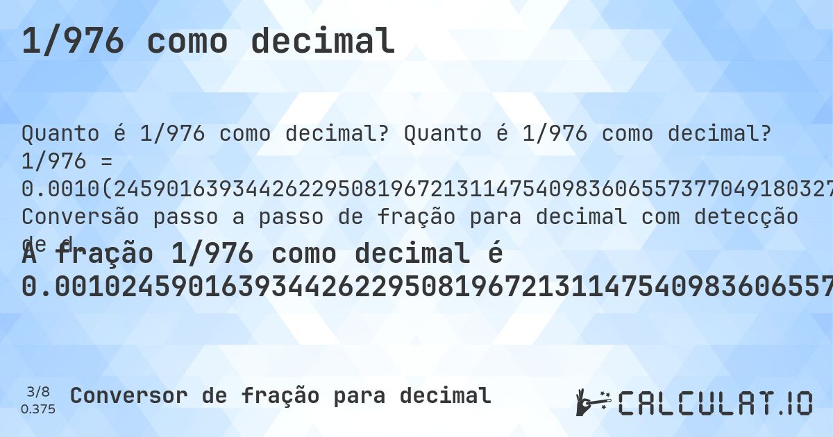 1/976 como decimal. Quanto é 1/976 como decimal? 1/976 = 0.0010(245901639344262295081967213114754098360655737704918032786885). Conversão passo a passo de fração para decimal com detecção de dízima periódica.