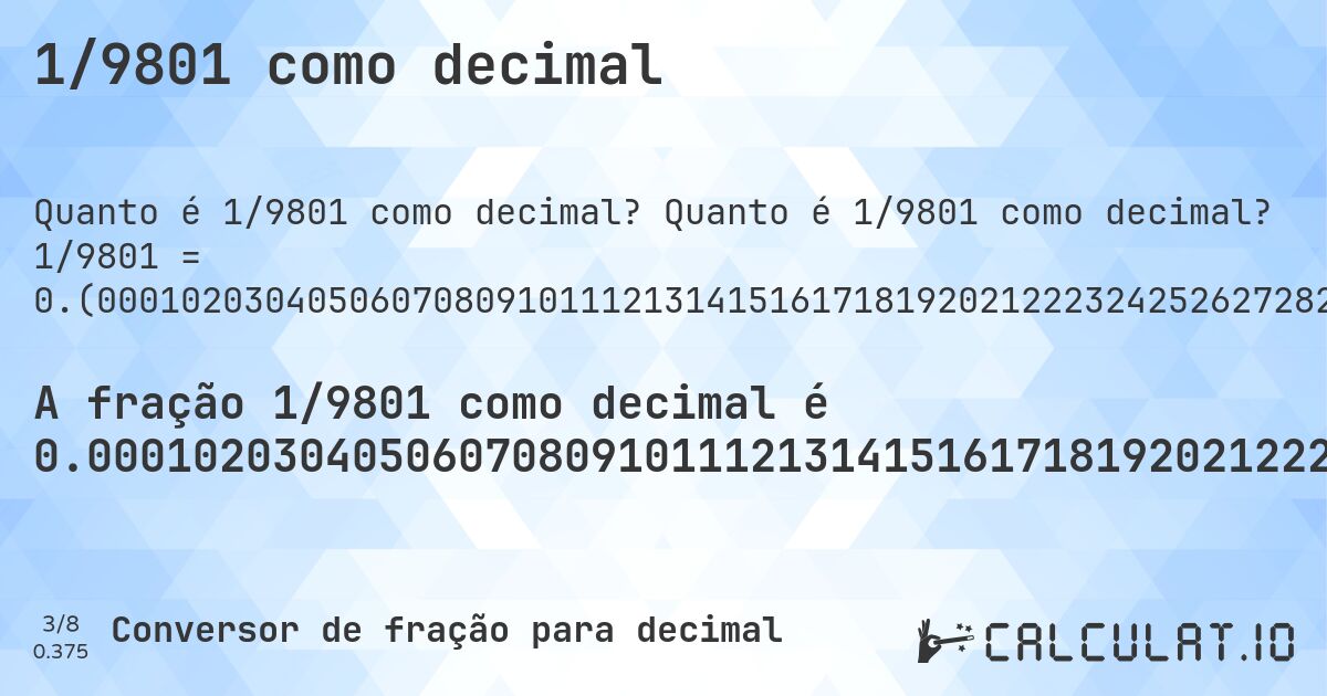 1/9801 como decimal. Quanto é 1/9801 como decimal? 1/9801 = 0.(000102030405060708091011121314151617181920212223242526272829303132333435363738394041424344454647484950515253545556575859606162636465666768697071727374757677787980818283848586878889909192939495969799). Conversão passo a passo de fração para decimal com detecção de dízima periódica.