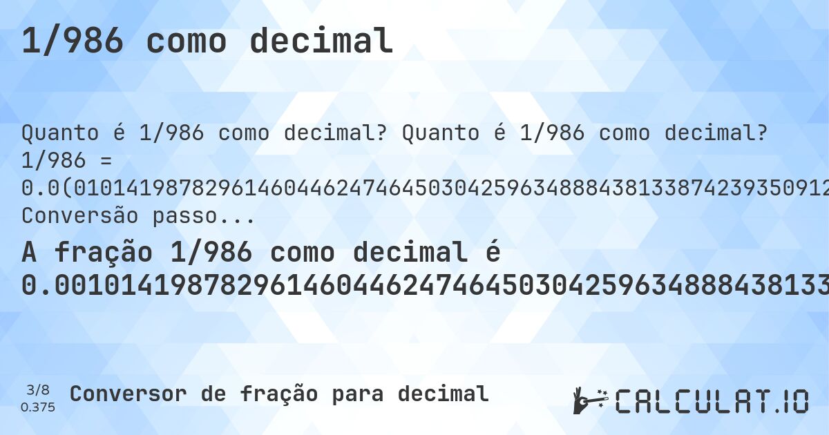 1/986 como decimal. Quanto é 1/986 como decimal? 1/986 = 0.0(0101419878296146044624746450304259634888438133874239350912778904665314401622718052738336713995943204868154158215). Conversão passo a passo de fração para decimal com detecção de dízima periódica.