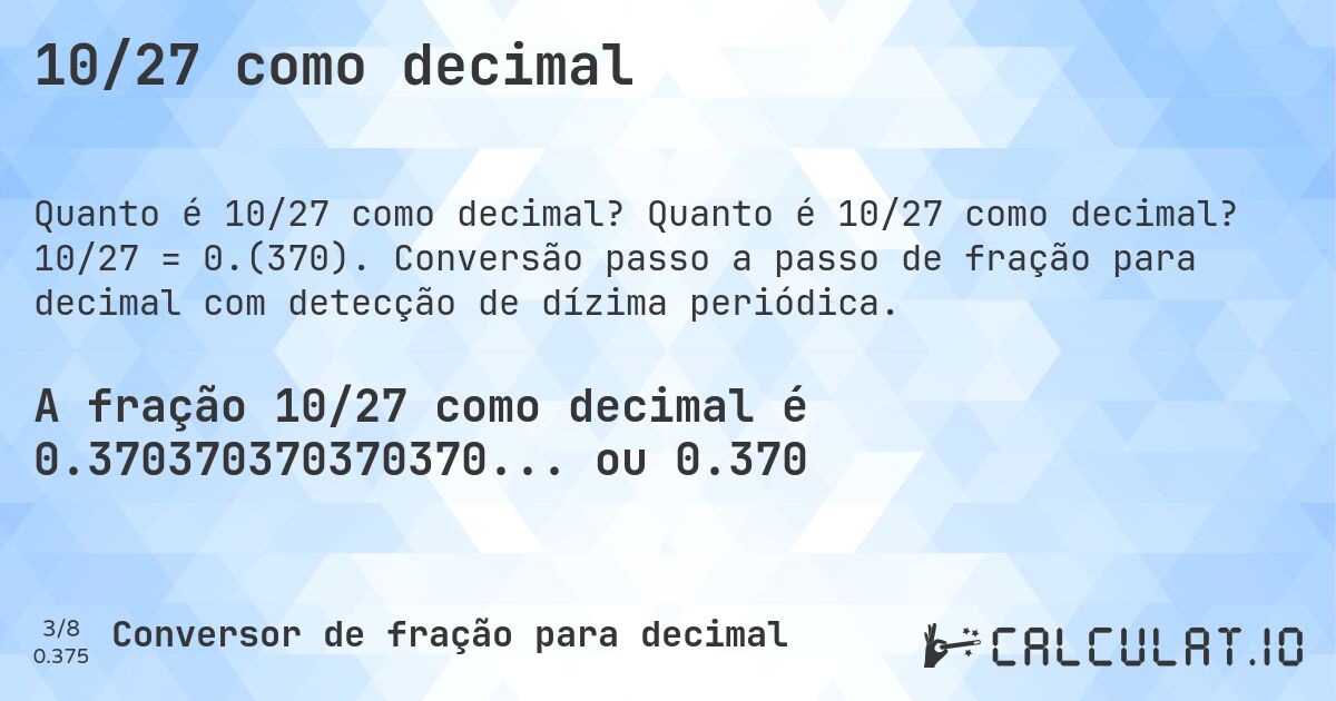 10/27 como decimal. Quanto é 10/27 como decimal? 10/27 = 0.(370). Conversão passo a passo de fração para decimal com detecção de dízima periódica.