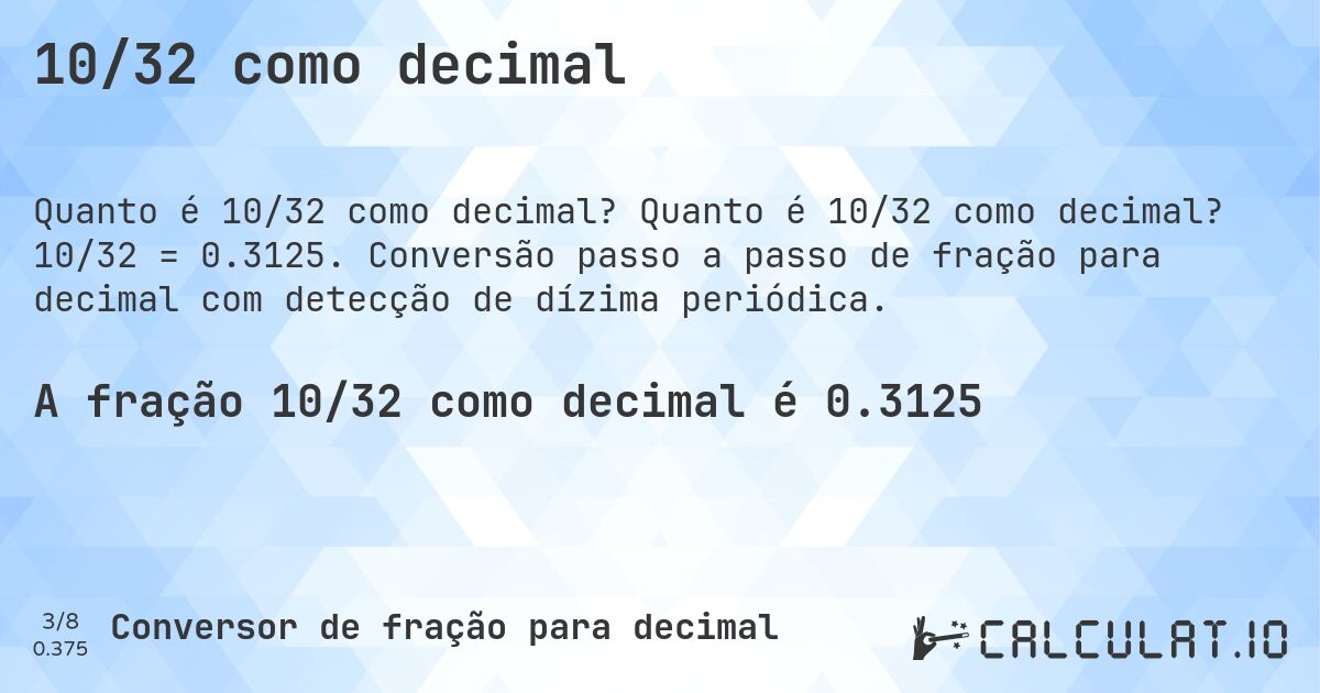 10/32 como decimal. Quanto é 10/32 como decimal? 10/32 = 0.3125. Conversão passo a passo de fração para decimal com detecção de dízima periódica.