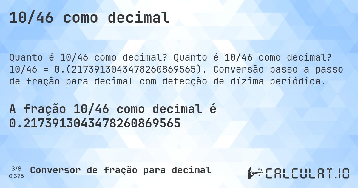 10/46 como decimal. Quanto é 10/46 como decimal? 10/46 = 0.(2173913043478260869565). Conversão passo a passo de fração para decimal com detecção de dízima periódica.
