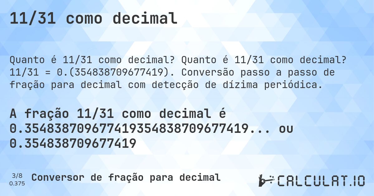 11/31 como decimal. Quanto é 11/31 como decimal? 11/31 = 0.(354838709677419). Conversão passo a passo de fração para decimal com detecção de dízima periódica.
