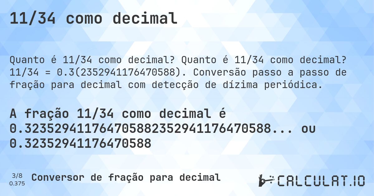 11/34 como decimal. Quanto é 11/34 como decimal? 11/34 = 0.3(2352941176470588). Conversão passo a passo de fração para decimal com detecção de dízima periódica.