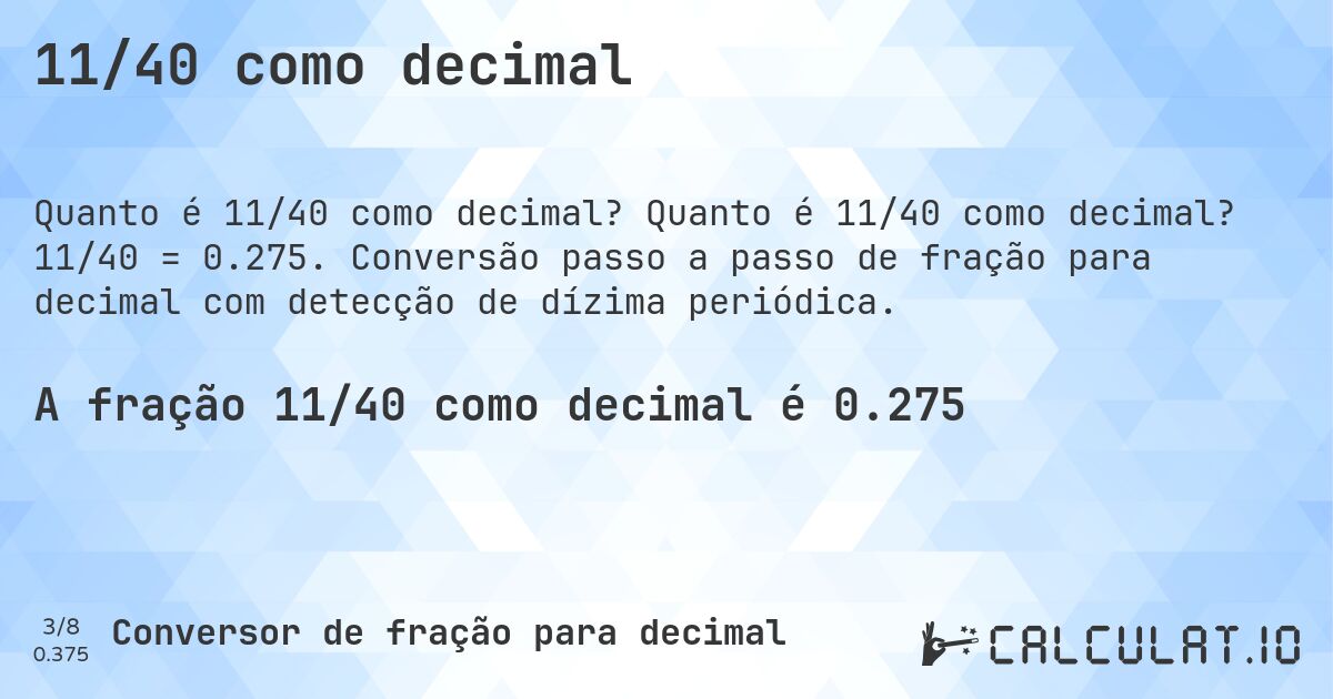 11/40 como decimal. Quanto é 11/40 como decimal? 11/40 = 0.275. Conversão passo a passo de fração para decimal com detecção de dízima periódica.