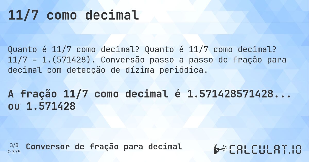 11/7 como decimal. Quanto é 11/7 como decimal? 11/7 = 1.(571428). Conversão passo a passo de fração para decimal com detecção de dízima periódica.