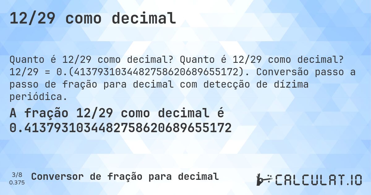 12/29 como decimal. Quanto é 12/29 como decimal? 12/29 = 0.(4137931034482758620689655172). Conversão passo a passo de fração para decimal com detecção de dízima periódica.