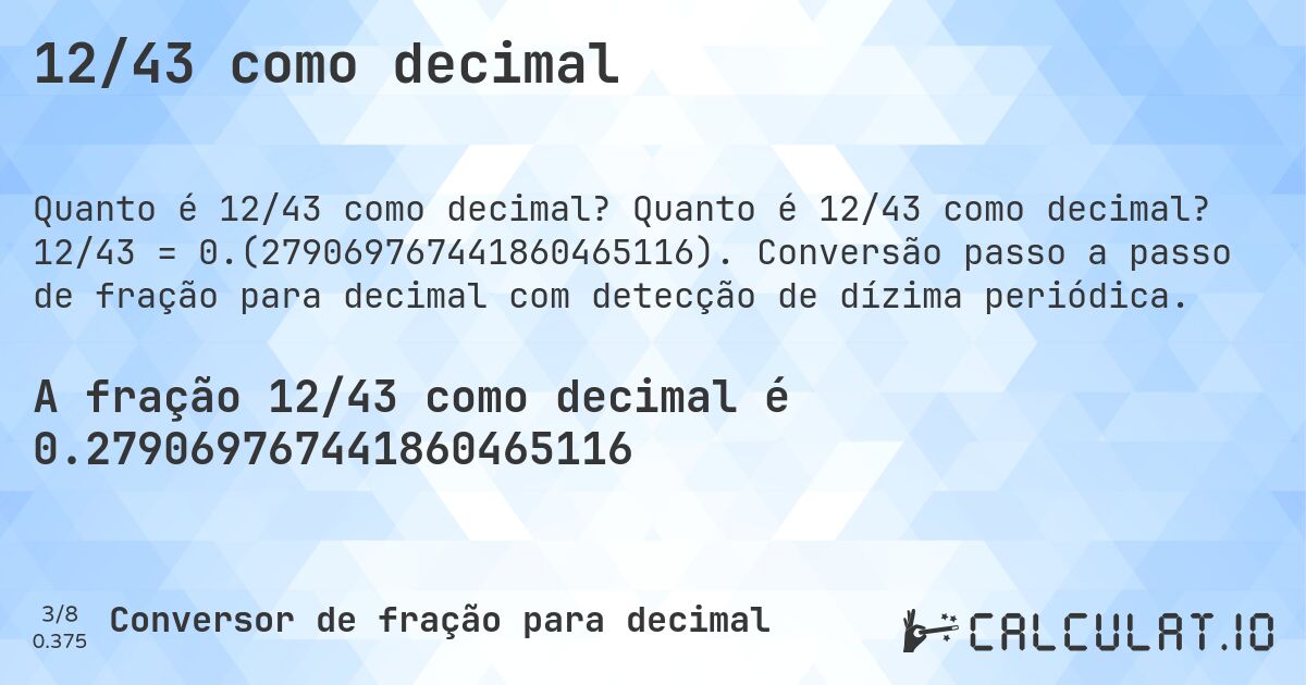 12/43 como decimal. Quanto é 12/43 como decimal? 12/43 = 0.(279069767441860465116). Conversão passo a passo de fração para decimal com detecção de dízima periódica.