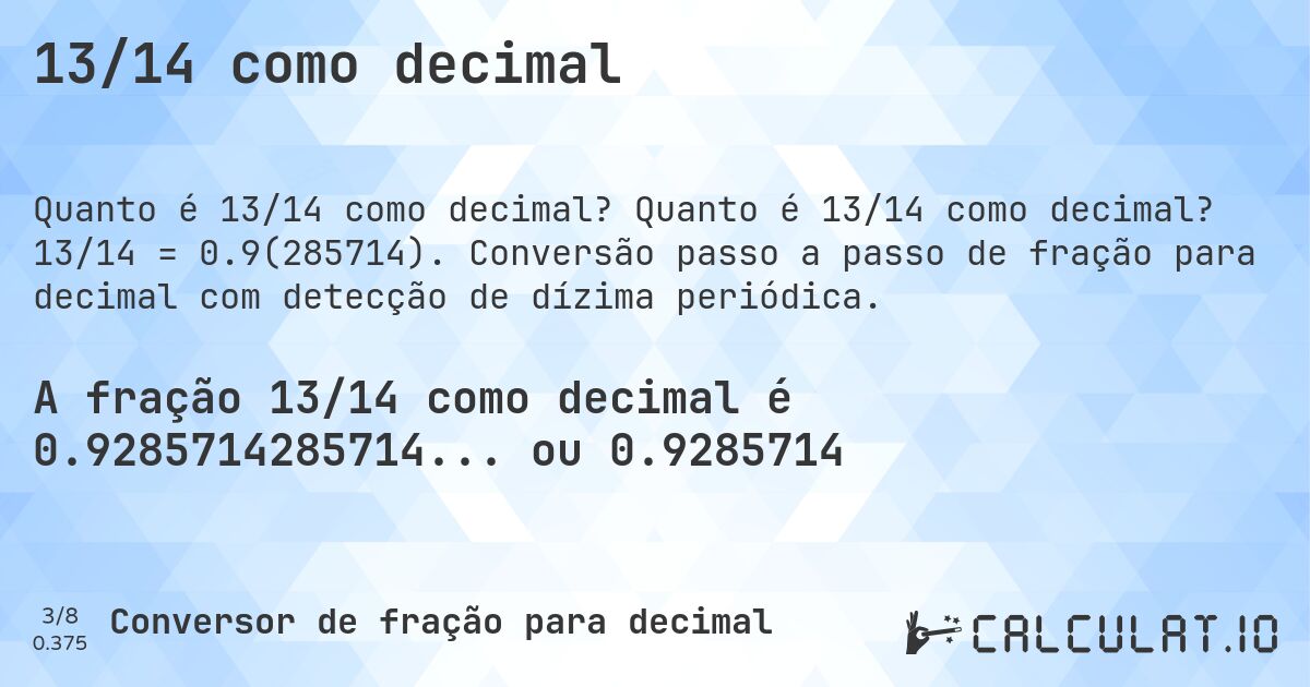 13/14 como decimal. Quanto é 13/14 como decimal? 13/14 = 0.9(285714). Conversão passo a passo de fração para decimal com detecção de dízima periódica.