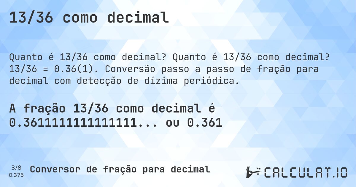 13/36 como decimal. Quanto é 13/36 como decimal? 13/36 = 0.36(1). Conversão passo a passo de fração para decimal com detecção de dízima periódica.