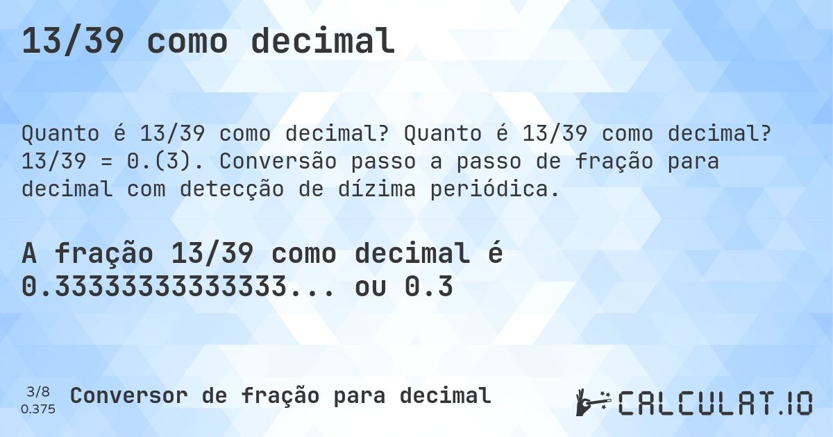 13/39 como decimal. Quanto é 13/39 como decimal? 13/39 = 0.(3). Conversão passo a passo de fração para decimal com detecção de dízima periódica.