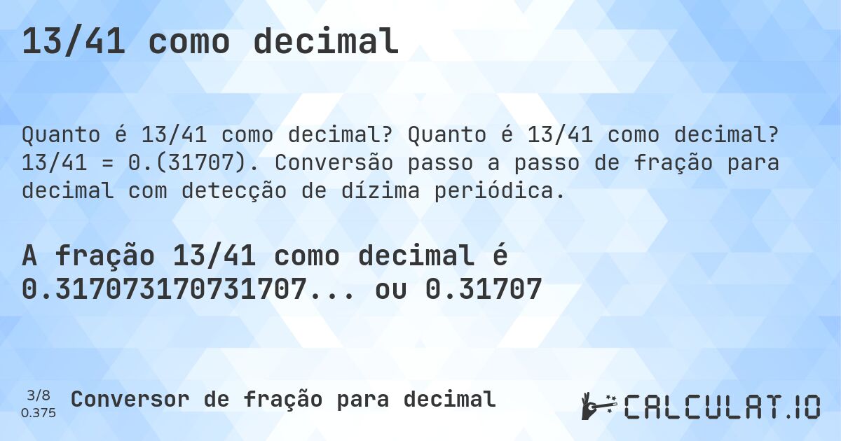 13/41 como decimal. Quanto é 13/41 como decimal? 13/41 = 0.(31707). Conversão passo a passo de fração para decimal com detecção de dízima periódica.