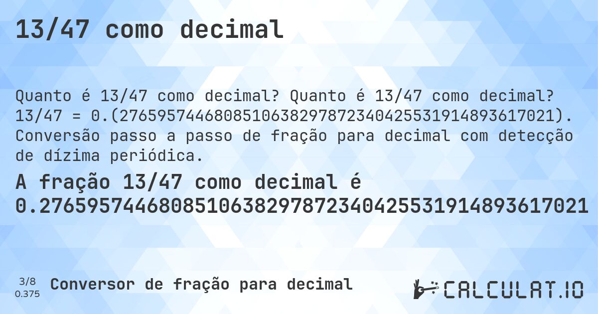 13/47 como decimal. Quanto é 13/47 como decimal? 13/47 = 0.(2765957446808510638297872340425531914893617021). Conversão passo a passo de fração para decimal com detecção de dízima periódica.