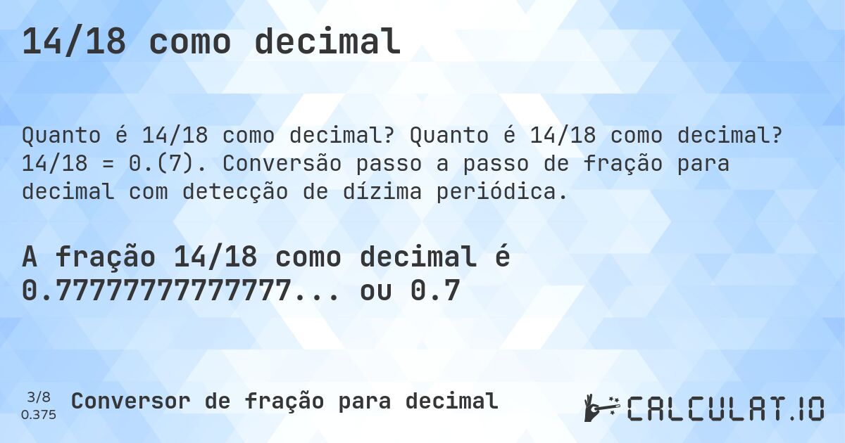 14/18 como decimal. Quanto é 14/18 como decimal? 14/18 = 0.(7). Conversão passo a passo de fração para decimal com detecção de dízima periódica.