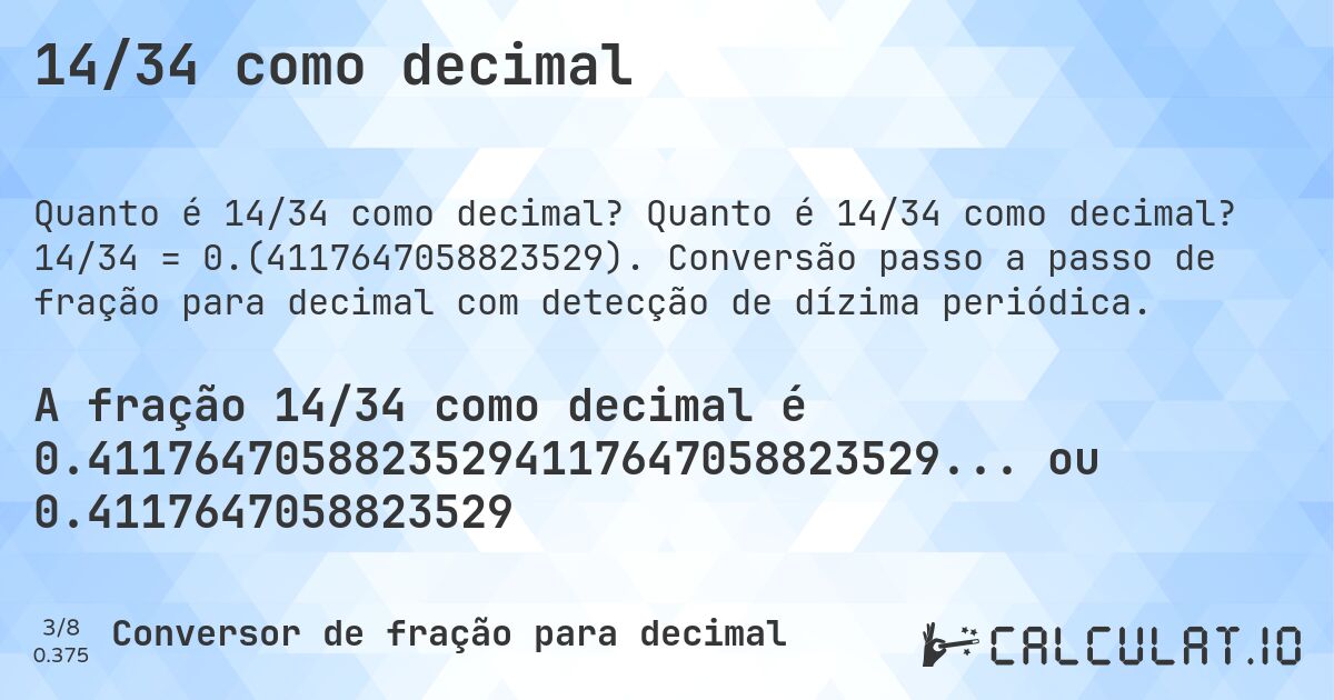 14/34 como decimal. Quanto é 14/34 como decimal? 14/34 = 0.(4117647058823529). Conversão passo a passo de fração para decimal com detecção de dízima periódica.