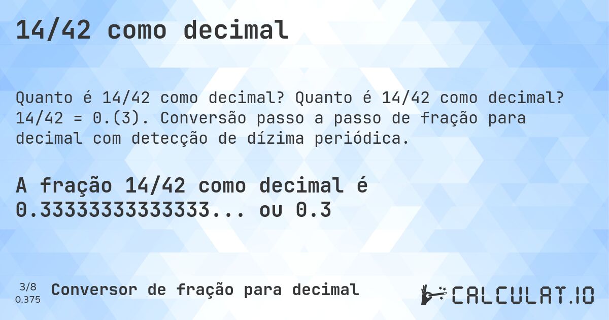 14/42 como decimal. Quanto é 14/42 como decimal? 14/42 = 0.(3). Conversão passo a passo de fração para decimal com detecção de dízima periódica.