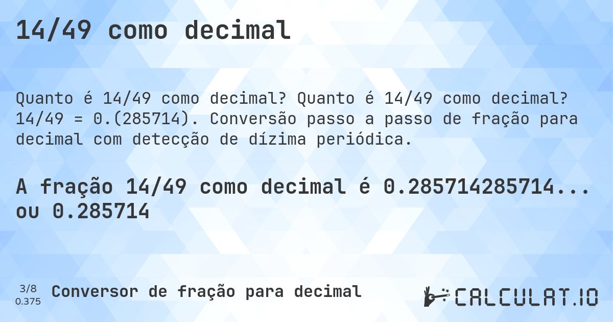 14/49 como decimal. Quanto é 14/49 como decimal? 14/49 = 0.(285714). Conversão passo a passo de fração para decimal com detecção de dízima periódica.