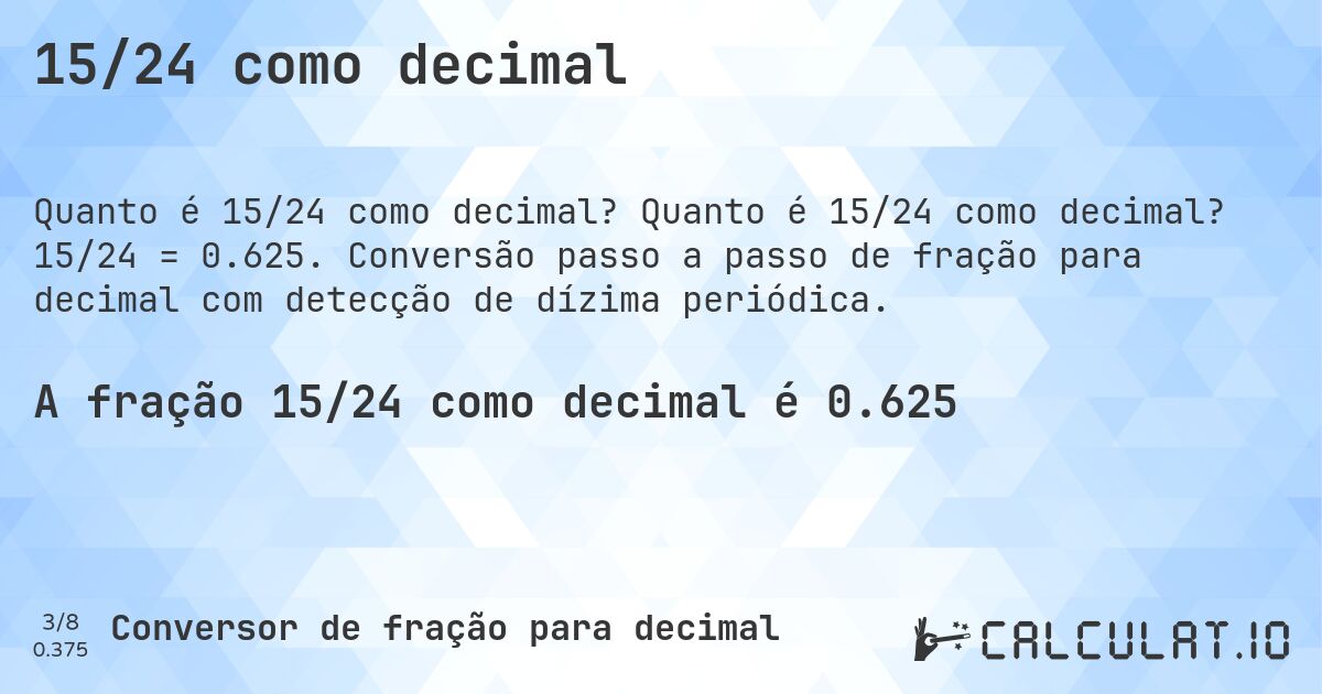 15/24 como decimal. Quanto é 15/24 como decimal? 15/24 = 0.625. Conversão passo a passo de fração para decimal com detecção de dízima periódica.