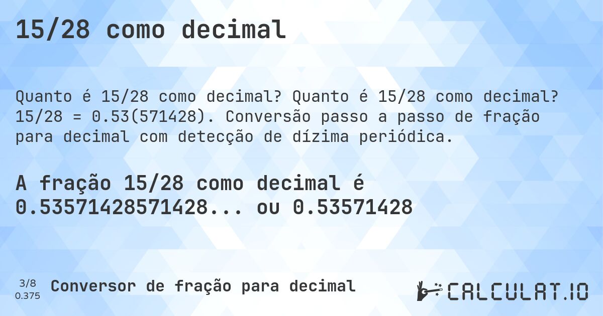 15/28 como decimal. Quanto é 15/28 como decimal? 15/28 = 0.53(571428). Conversão passo a passo de fração para decimal com detecção de dízima periódica.