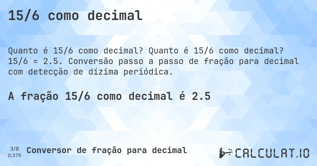 15/6 como decimal. Quanto é 15/6 como decimal? 15/6 = 2.5. Conversão passo a passo de fração para decimal com detecção de dízima periódica.