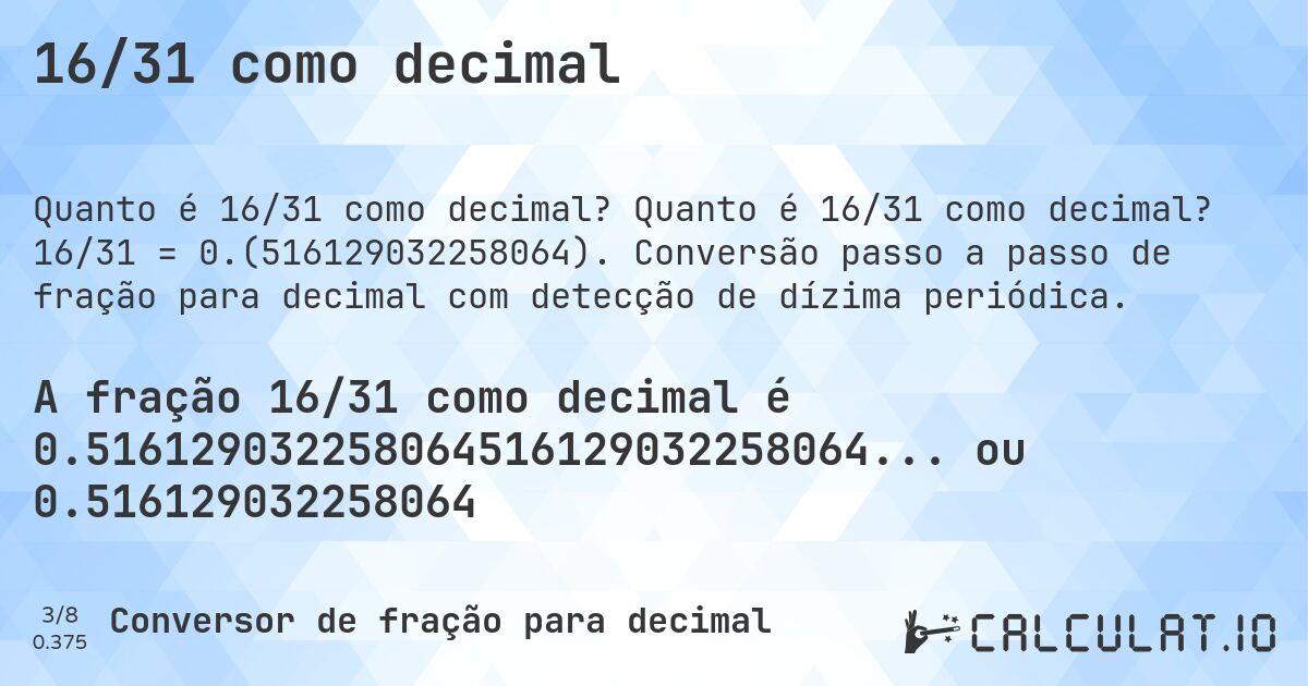 16/31 como decimal. Quanto é 16/31 como decimal? 16/31 = 0.(516129032258064). Conversão passo a passo de fração para decimal com detecção de dízima periódica.