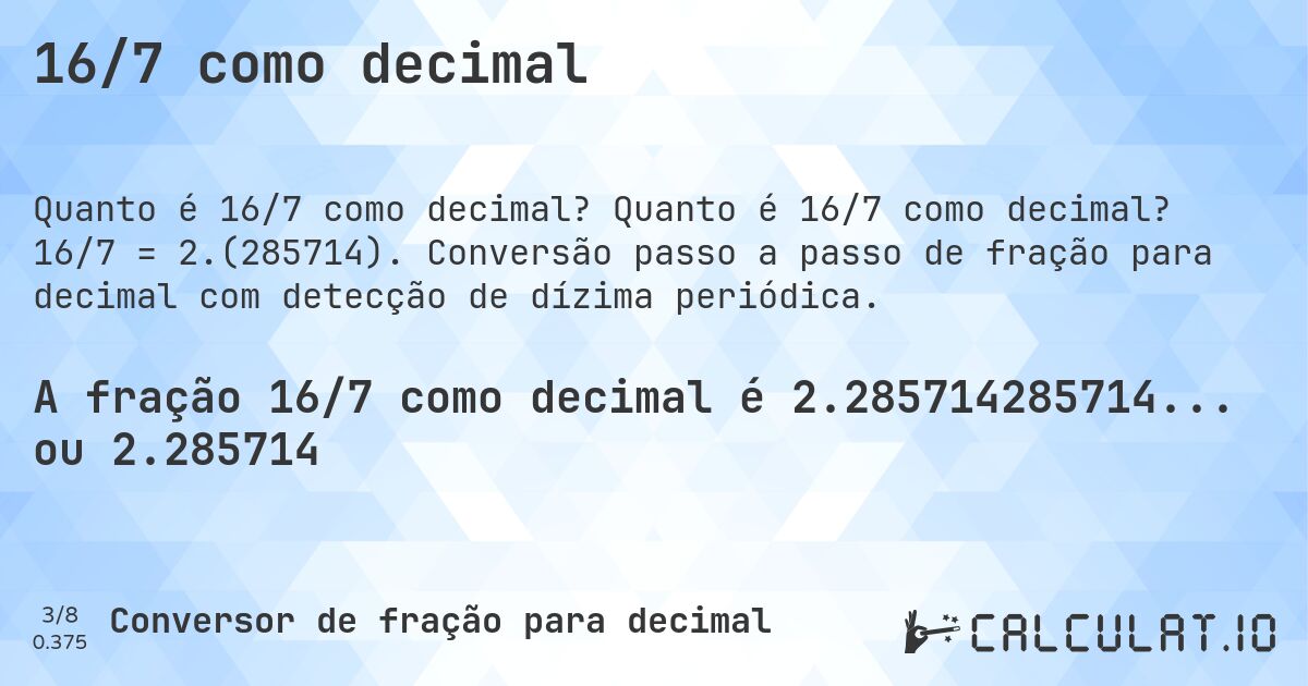 16/7 como decimal. Quanto é 16/7 como decimal? 16/7 = 2.(285714). Conversão passo a passo de fração para decimal com detecção de dízima periódica.