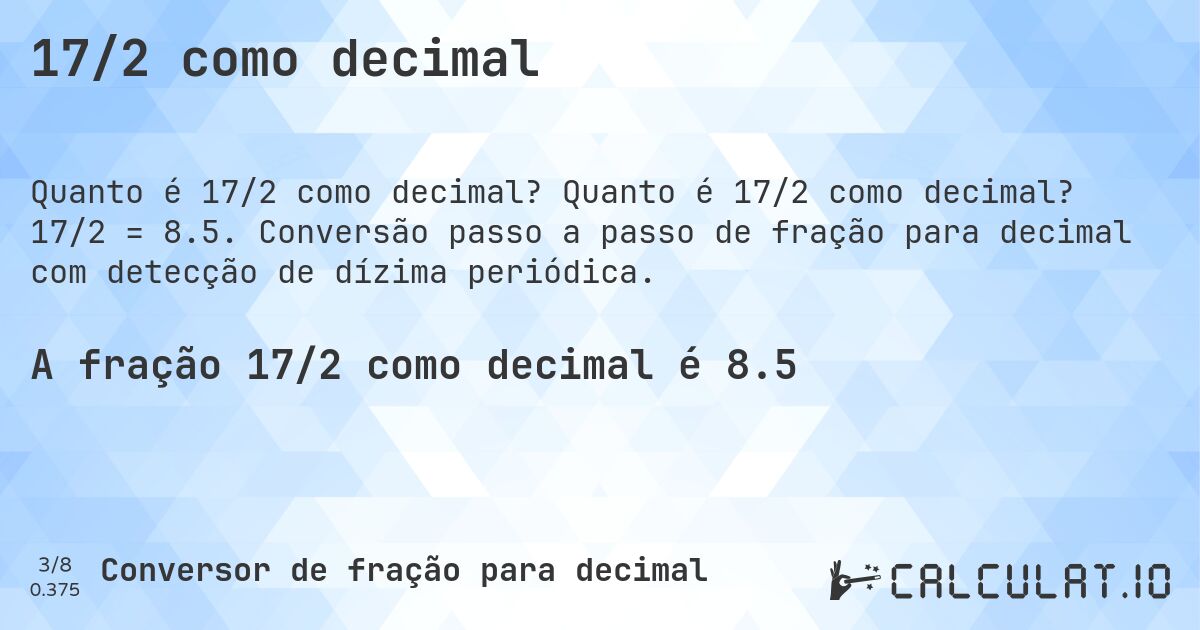 17/2 como decimal. Quanto é 17/2 como decimal? 17/2 = 8.5. Conversão passo a passo de fração para decimal com detecção de dízima periódica.