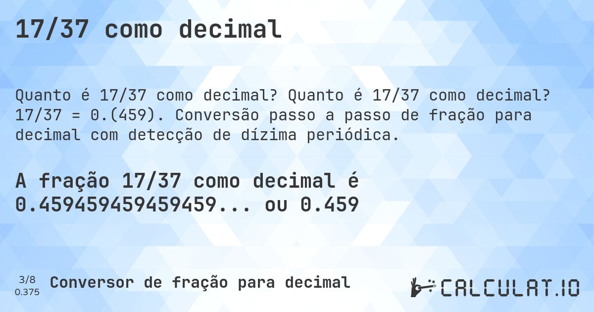 17/37 como decimal. Quanto é 17/37 como decimal? 17/37 = 0.(459). Conversão passo a passo de fração para decimal com detecção de dízima periódica.