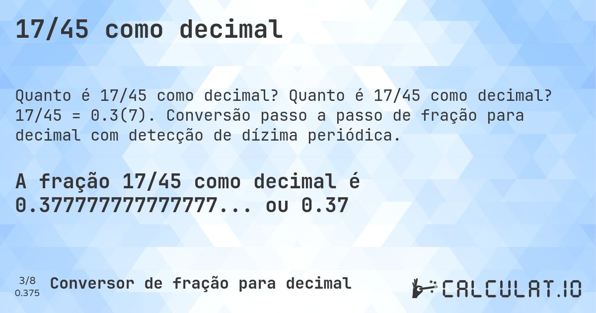 17/45 como decimal. Quanto é 17/45 como decimal? 17/45 = 0.3(7). Conversão passo a passo de fração para decimal com detecção de dízima periódica.