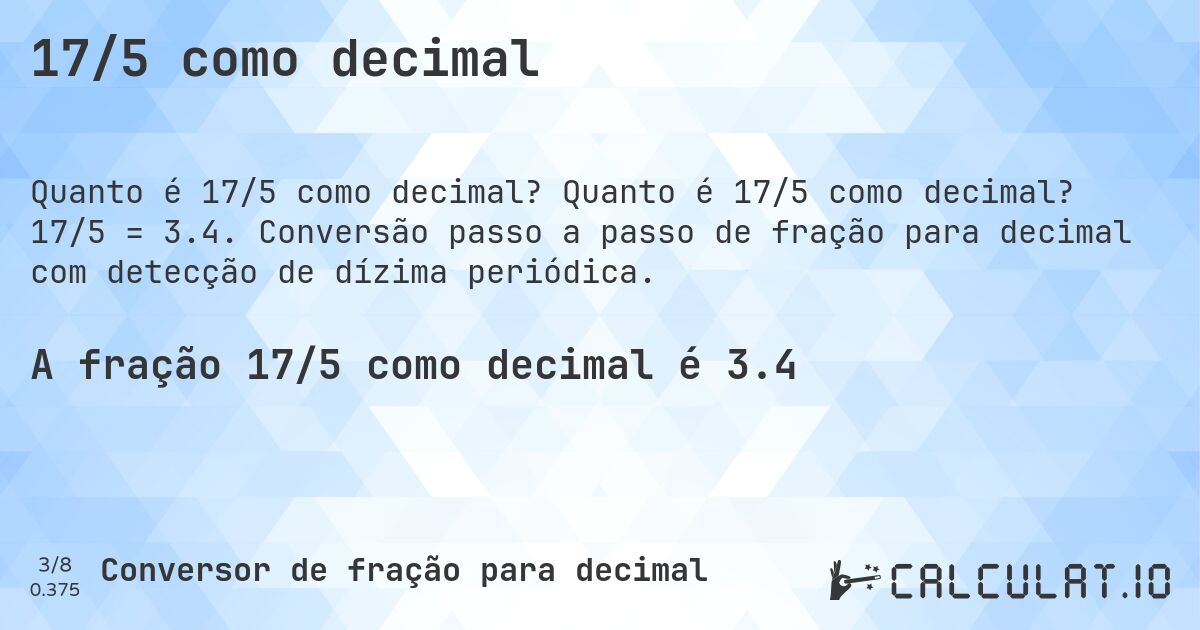 17/5 como decimal. Quanto é 17/5 como decimal? 17/5 = 3.4. Conversão passo a passo de fração para decimal com detecção de dízima periódica.
