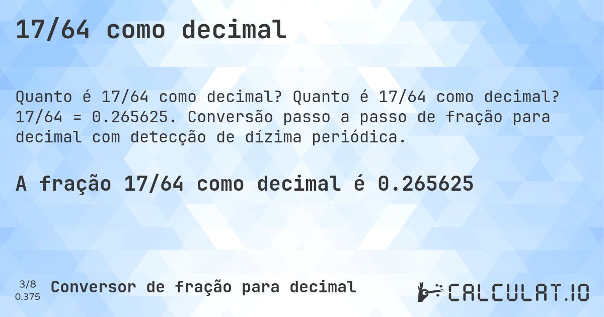 17/64 como decimal. Quanto é 17/64 como decimal? 17/64 = 0.265625. Conversão passo a passo de fração para decimal com detecção de dízima periódica.