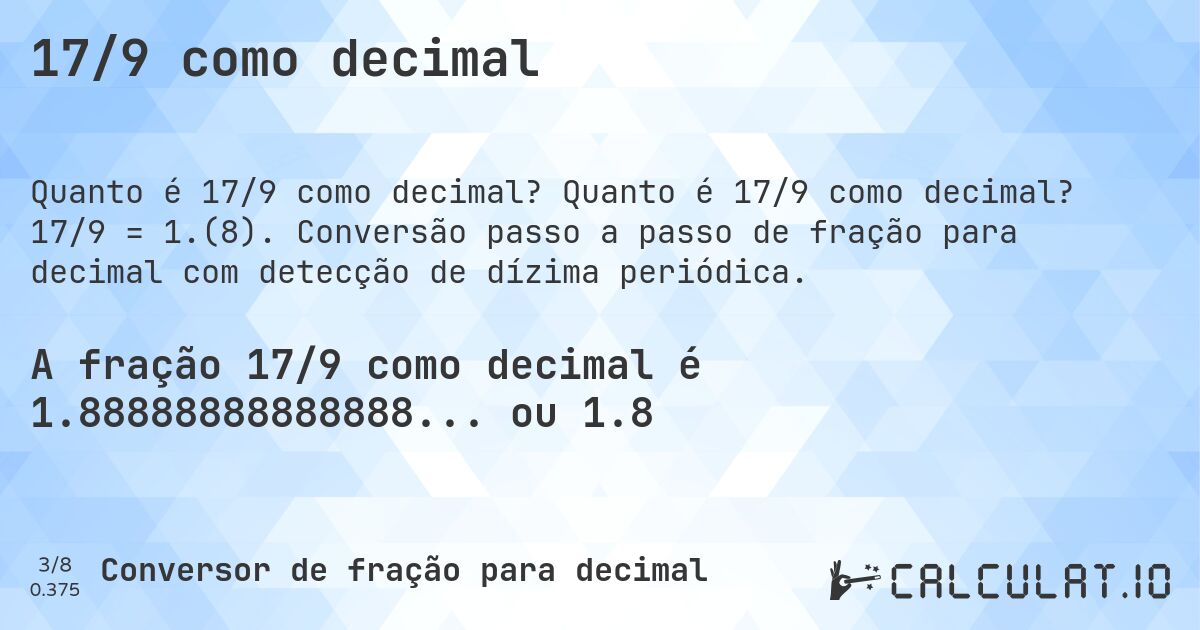 17/9 como decimal. Quanto é 17/9 como decimal? 17/9 = 1.(8). Conversão passo a passo de fração para decimal com detecção de dízima periódica.