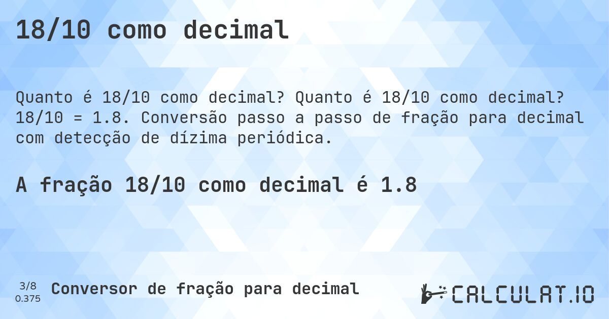 18/10 como decimal. Quanto é 18/10 como decimal? 18/10 = 1.8. Conversão passo a passo de fração para decimal com detecção de dízima periódica.