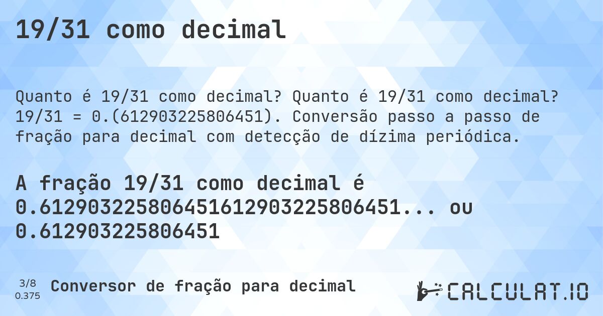19/31 como decimal. Quanto é 19/31 como decimal? 19/31 = 0.(612903225806451). Conversão passo a passo de fração para decimal com detecção de dízima periódica.