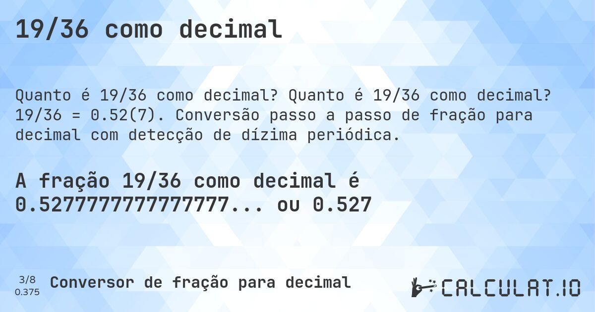 19/36 como decimal. Quanto é 19/36 como decimal? 19/36 = 0.52(7). Conversão passo a passo de fração para decimal com detecção de dízima periódica.