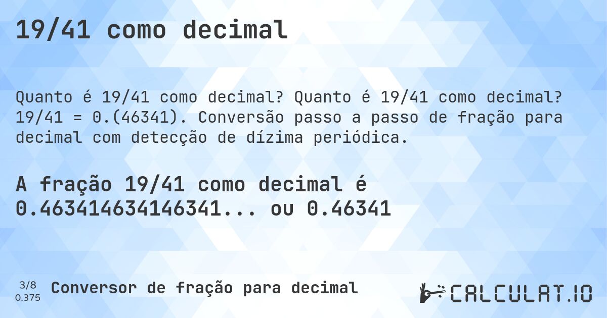 19/41 como decimal. Quanto é 19/41 como decimal? 19/41 = 0.(46341). Conversão passo a passo de fração para decimal com detecção de dízima periódica.