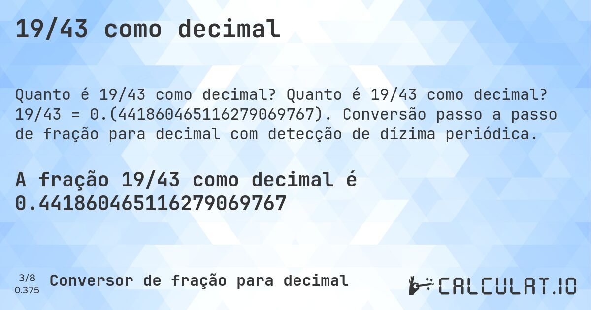 19/43 como decimal. Quanto é 19/43 como decimal? 19/43 = 0.(441860465116279069767). Conversão passo a passo de fração para decimal com detecção de dízima periódica.