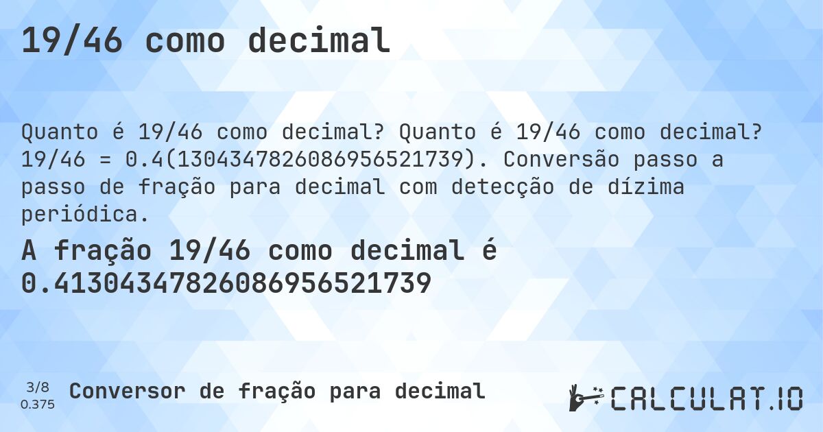 19/46 como decimal. Quanto é 19/46 como decimal? 19/46 = 0.4(1304347826086956521739). Conversão passo a passo de fração para decimal com detecção de dízima periódica.