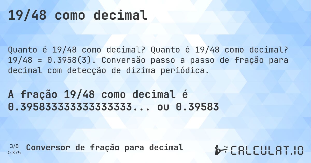 19/48 como decimal. Quanto é 19/48 como decimal? 19/48 = 0.3958(3). Conversão passo a passo de fração para decimal com detecção de dízima periódica.